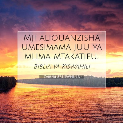 Picture 07 - Zaburi 87:1 SWHULB - Mji aliouanzisha umesimama juu ya mlima - Bible Verse Picture