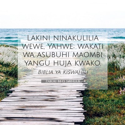 Picture 07 - Zaburi 88:13 SWHULB - Lakini ninakulilia wewe, Yahwe; wakati wa asubuhi - Bible Verse Picture