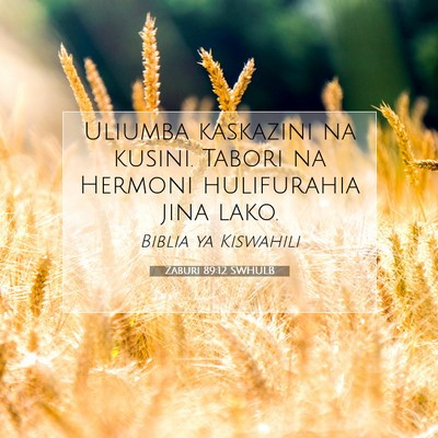 Picture 07 - Zaburi 89:12 SWHULB - Uliumba kaskazini na kusini. Tabori na Hermoni - Bible Verse Picture