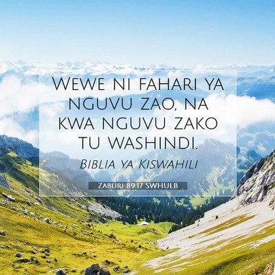 Picture 07 - Zaburi 89:17 SWHULB - Wewe ni fahari ya nguvu zao, na kwa nguvu zako tu - Bible Verse Picture