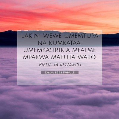 Picture 07 - Zaburi 89:38 SWHULB - Lakini wewe umemtupa na kumkataa; umemkasirikia - Bible Verse Picture