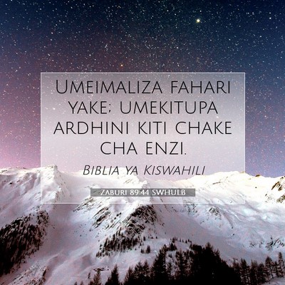 Picture 07 - Zaburi 89:44 SWHULB - Umeimaliza fahari yake; umekitupa ardhini kiti - Bible Verse Picture