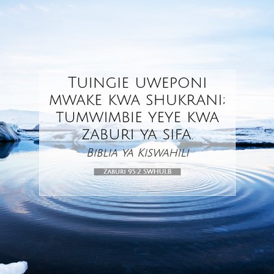 Picture 07 - Zaburi 95:2 SWHULB - Tuingie uweponi mwake kwa shukrani; tumwimbie - Bible Verse Picture