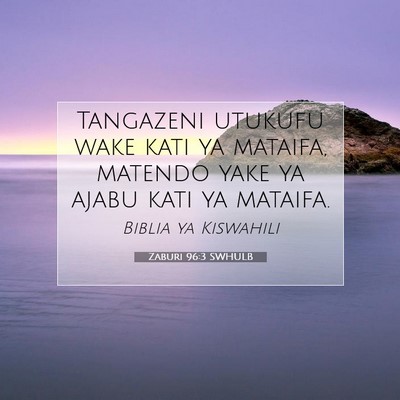 Picture 07 - Zaburi 96:3 SWHULB - Tangazeni utukufu wake kati ya mataifa, matendo - Bible Verse Picture
