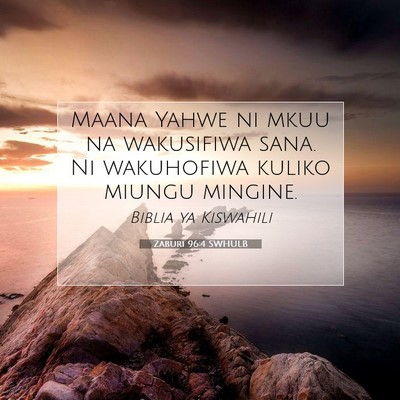 Picture 07 - Zaburi 96:4 SWHULB - Maana Yahwe ni mkuu na wakusifiwa sana. Ni - Bible Verse Picture