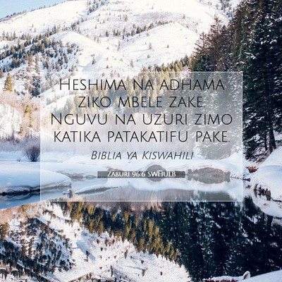 Picture 07 - Zaburi 96:6 SWHULB - Heshima na adhama ziko mbele zake. Nguvu na uzuri - Bible Verse Picture