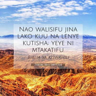 Picture 07 - Zaburi 99:3 SWHULB - Nao walisifu jina lako kuu na lenye kutisha; yeye - Bible Verse Picture