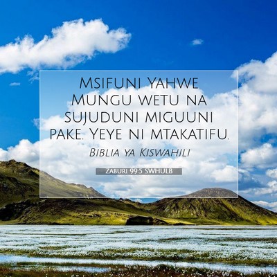 Picture 07 - Zaburi 99:5 SWHULB - Msifuni Yahwe Mungu wetu na sujuduni miguuni - Bible Verse Picture
