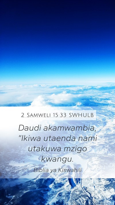 2 Samweli 15:33 SWHULB Mobile Phone Wallpaper - Daudi akamwambia, “Ikiwa utaenda nami utakuwa - Mobile Bible Verse Wallpaper