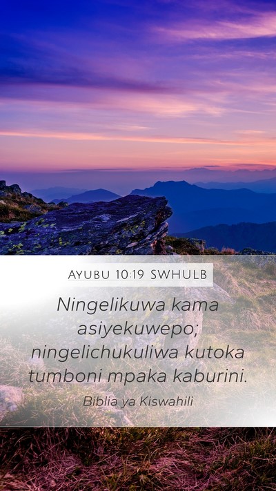Ayubu 10:19 SWHULB Mobile Phone Wallpaper - Ningelikuwa kama asiyekuwepo; ningelichukuliwa - Mobile Bible Verse Wallpaper