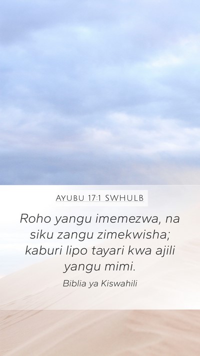 Ayubu 17:1 SWHULB Mobile Phone Wallpaper - Roho yangu imemezwa, na siku zangu zimekwisha; - Mobile Bible Verse Wallpaper
