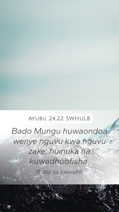 Ayubu 24:22 SWHULB Mobile Phone Wallpaper - Bado Mungu huwaondoa wenye nguvu kwa nguvu zake; - Mobile Bible Verse Wallpaper