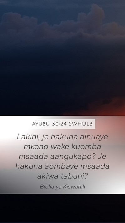 Ayubu 30:24 SWHULB Mobile Phone Wallpaper - Lakini, je hakuna ainuaye mkono wake kuomba - Mobile Bible Verse Wallpaper