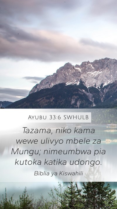 Ayubu 33:6 SWHULB Mobile Phone Wallpaper - Tazama, niko kama wewe ulivyo mbele za Mungu; - Mobile Bible Verse Wallpaper