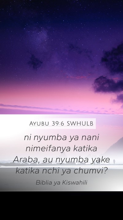 Ayubu 39:6 SWHULB Mobile Phone Wallpaper - ni nyumba ya nani nimeifanya katika Araba, au - Mobile Bible Verse Wallpaper
