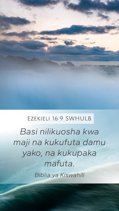 Ezekieli 16:9 SWHULB Mobile Phone Wallpaper - Basi nilikuosha kwa maji na kukufuta damu yako, - Mobile Bible Verse Wallpaper