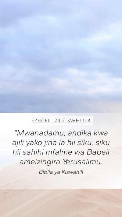 Ezekieli 24:2 SWHULB Mobile Phone Wallpaper - “Mwanadamu, andika kwa ajili yako jina la hii - Mobile Bible Verse Wallpaper