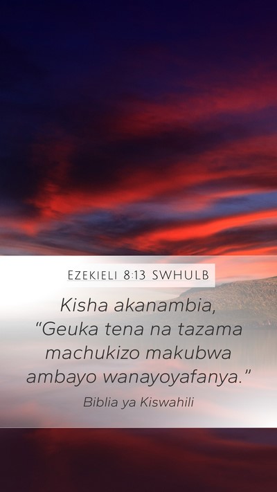 Ezekieli 8:13 SWHULB Mobile Phone Wallpaper - Kisha akanambia, “Geuka tena na tazama - Mobile Bible Verse Wallpaper