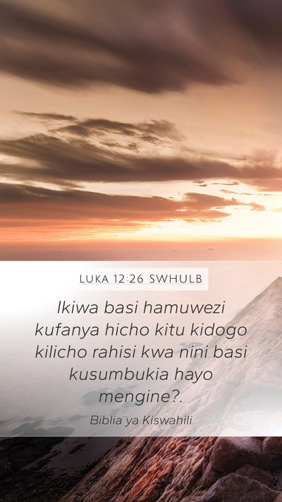 Luka 12:26 SWHULB Mobile Phone Wallpaper - Ikiwa basi hamuwezi kufanya hicho kitu kidogo - Mobile Bible Verse Wallpaper