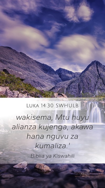 Luka 14:30 SWHULB Mobile Phone Wallpaper - wakisema, Mtu huyu alianza kujenga, akawa hana - Mobile Bible Verse Wallpaper