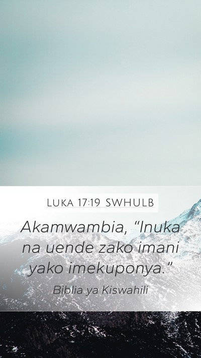 Luka 17:19 SWHULB Mobile Phone Wallpaper - Akamwambia, “Inuka na uende zako imani yako - Mobile Bible Verse Wallpaper