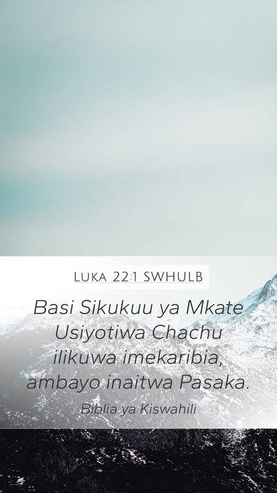 Luka 22:1 SWHULB Mobile Phone Wallpaper - Basi Sikukuu ya Mkate Usiyotiwa Chachu ilikuwa - Mobile Bible Verse Wallpaper