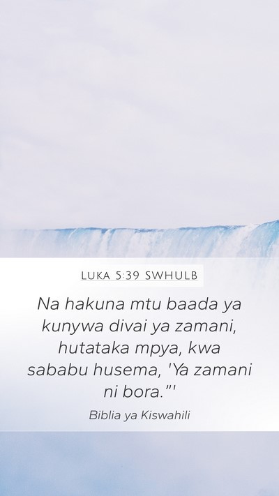 Luka 5:39 SWHULB Mobile Phone Wallpaper - Na hakuna mtu baada ya kunywa divai ya zamani, - Mobile Bible Verse Wallpaper