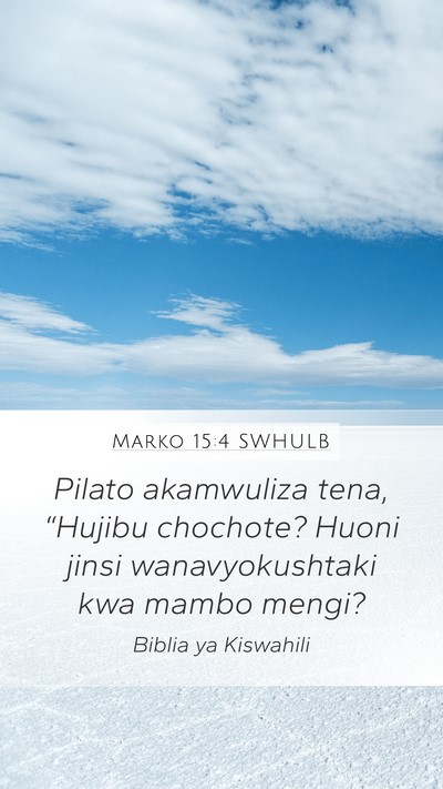 Marko 15:4 SWHULB Mobile Phone Wallpaper - Pilato akamwuliza tena, “Hujibu chochote? Huoni - Mobile Bible Verse Wallpaper