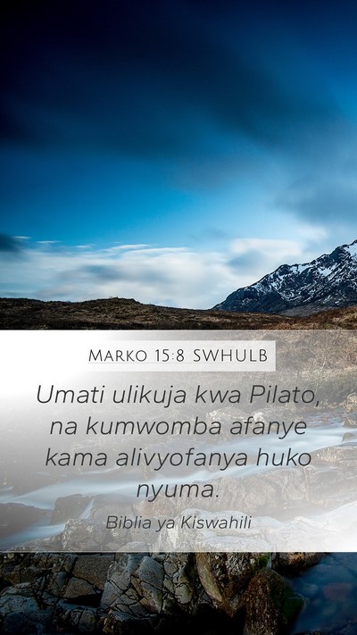 Marko 15:8 SWHULB Mobile Phone Wallpaper - Umati ulikuja kwa Pilato, na kumwomba afanye kama - Mobile Bible Verse Wallpaper