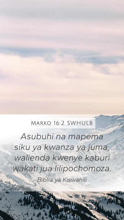 Marko 16:2 SWHULB Mobile Phone Wallpaper - Asubuhi na mapema siku ya kwanza ya juma, - Mobile Bible Verse Wallpaper