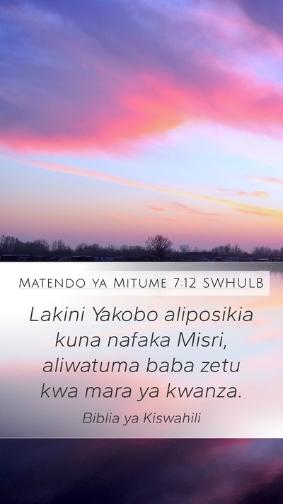 Matendo ya Mitume 7:12 SWHULB Mobile Phone Wallpaper - Lakini Yakobo aliposikia kuna nafaka Misri, - Mobile Bible Verse Wallpaper