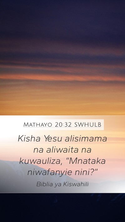 Mathayo 20:32 SWHULB Mobile Phone Wallpaper - Kisha Yesu alisimama na aliwaita na kuwauliza, - Mobile Bible Verse Wallpaper