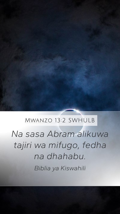 Mwanzo 13:2 SWHULB Mobile Phone Wallpaper - Na sasa Abram alikuwa tajiri wa mifugo, fedha na - Mobile Bible Verse Wallpaper