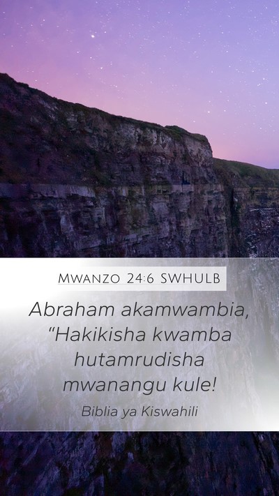 Mwanzo 24:6 SWHULB Mobile Phone Wallpaper - Abraham akamwambia, “Hakikisha kwamba - Mobile Bible Verse Wallpaper