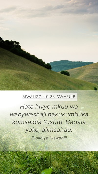Mwanzo 40:23 SWHULB Mobile Phone Wallpaper - Hata hivyo mkuu wa wanyweshaji hakukumbuka - Mobile Bible Verse Wallpaper