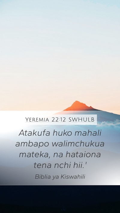 Yeremia 22:12 SWHULB Mobile Phone Wallpaper - Atakufa huko mahali ambapo walimchukua mateka, na - Mobile Bible Verse Wallpaper