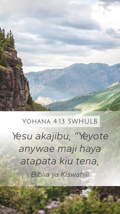 Yohana 4:13 SWHULB Mobile Phone Wallpaper - Yesu akajibu, “Yeyote anywae maji haya atapata - Mobile Bible Verse Wallpaper