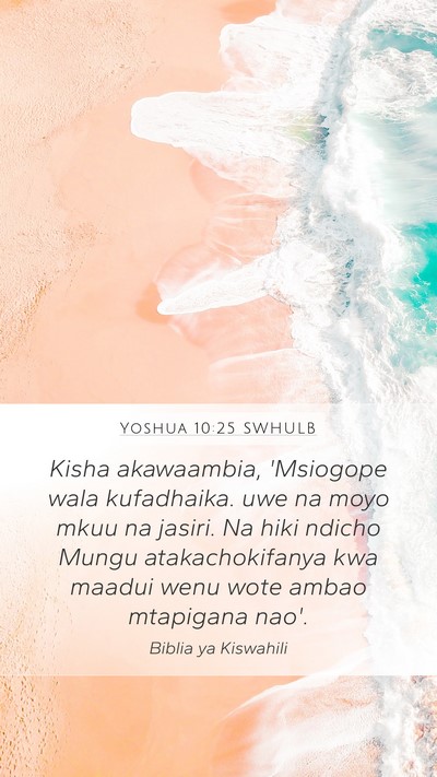 Yoshua 10:25 SWHULB Mobile Phone Wallpaper - Kisha akawaambia, 'Msiogope wala kufadhaika. uwe - Mobile Bible Verse Wallpaper