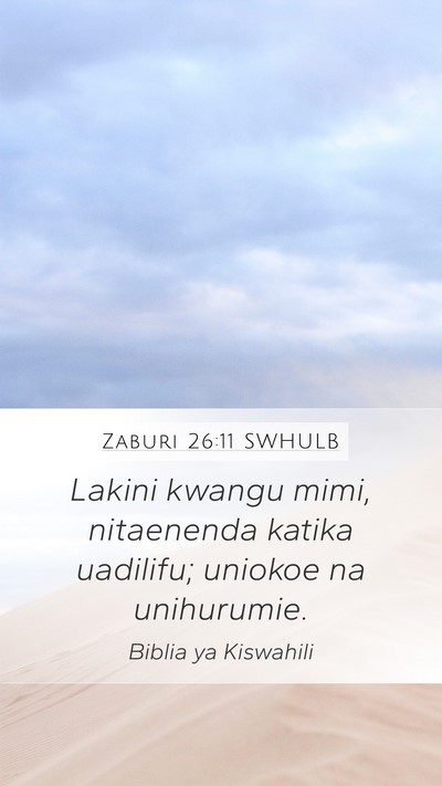 Zaburi 26:11 SWHULB Mobile Phone Wallpaper - Lakini kwangu mimi, nitaenenda katika uadilifu; - Mobile Bible Verse Wallpaper