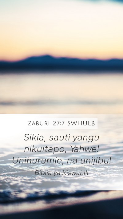 Zaburi 27:7 SWHULB Mobile Phone Wallpaper - Sikia, sauti yangu nikuitapo, Yahwe! Unihurumie, - Mobile Bible Verse Wallpaper