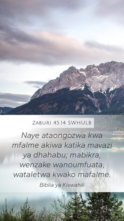 Zaburi 45:14 SWHULB Mobile Phone Wallpaper - Naye ataongozwa kwa mfalme akiwa katika mavazi ya - Mobile Bible Verse Wallpaper
