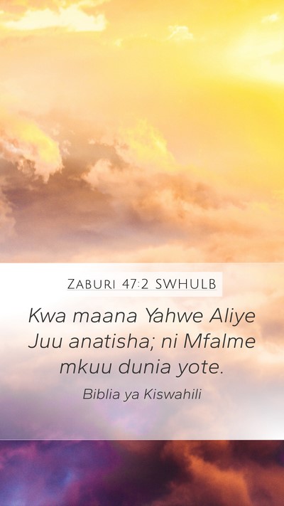 Zaburi 47:2 SWHULB Mobile Phone Wallpaper - Kwa maana Yahwe Aliye Juu anatisha; ni Mfalme - Mobile Bible Verse Wallpaper